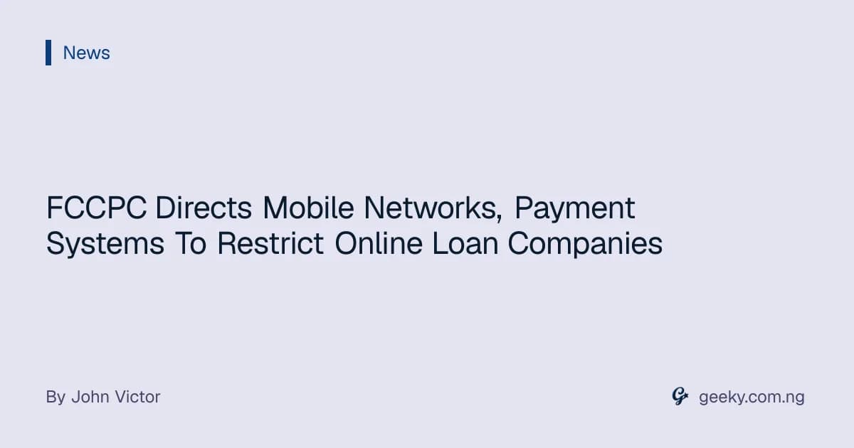 FCCPC Directs Mobile Networks, Payment Systems To Restrict Online Loan Companies