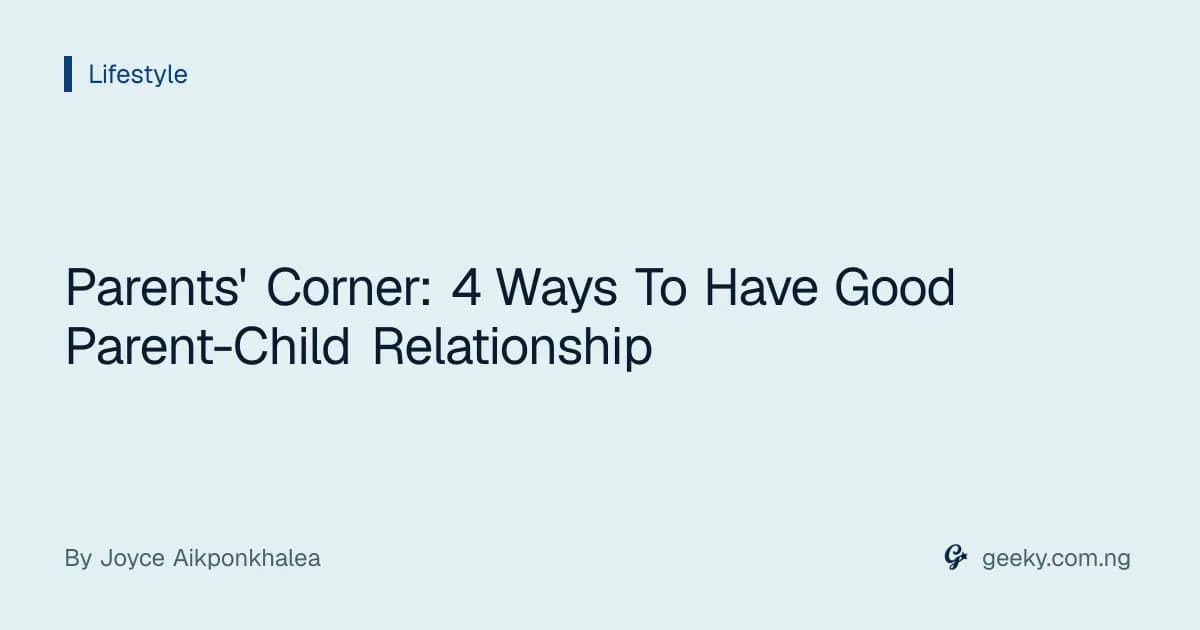 Parents' Corner: 4 Ways To Have Good Parent-Child Relationship