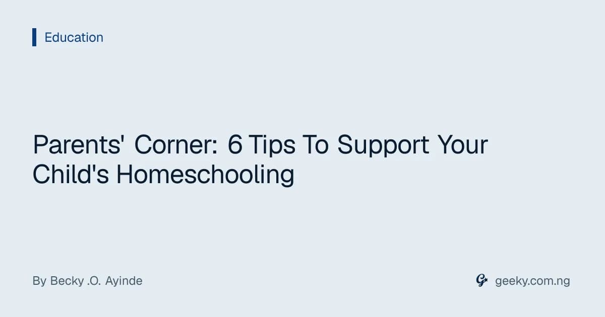 Parents' Corner: 6 Tips To Support Your Child's Homeschooling