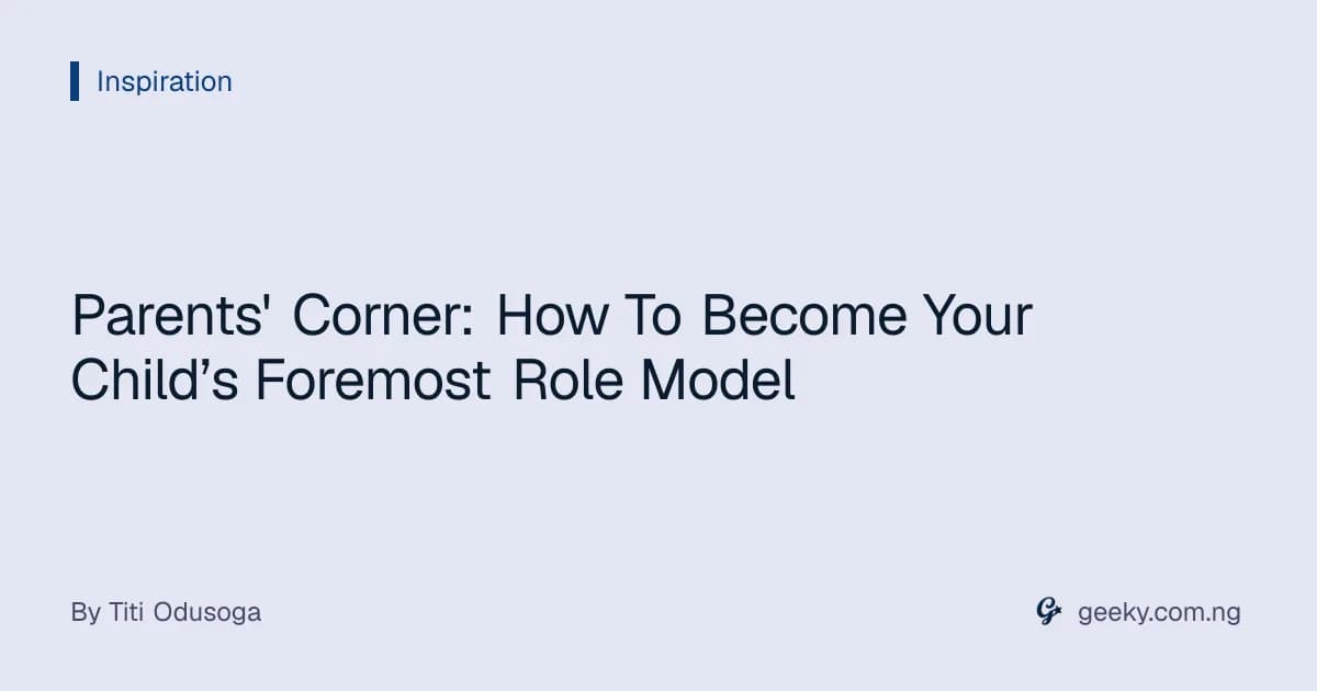 Parents' Corner: How To Become Your Child’s Foremost Role Model