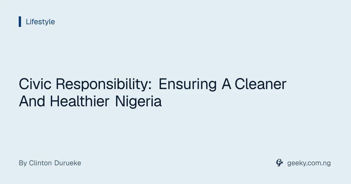 Civic Responsibility: Ensuring A Cleaner And Healthier Nigeria