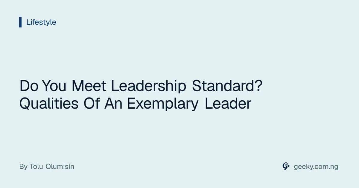 Do You Meet Leadership Standard? Qualities Of An Exemplary Leader