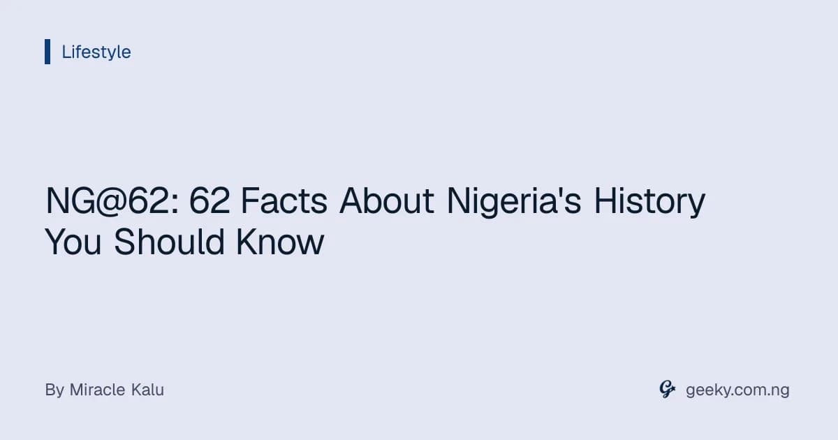 NG@62: 62 Facts About Nigeria's History You Should Know