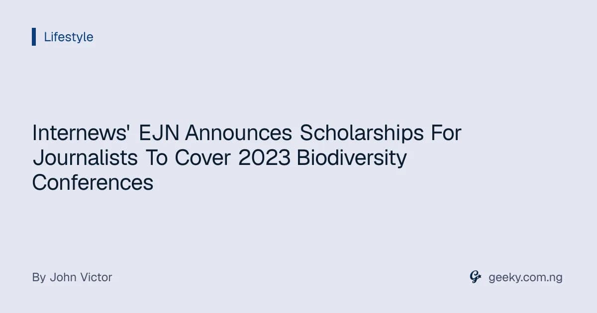 Internews' EJN Announces Scholarships For Journalists To Cover 2023 Biodiversity Conferences