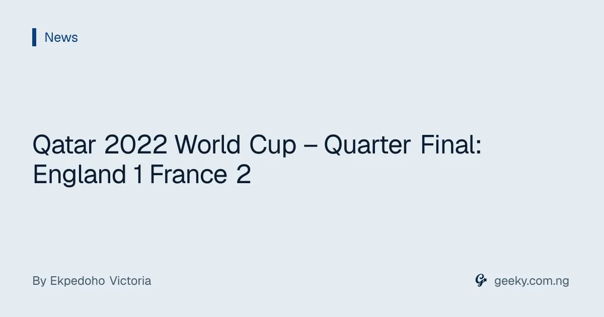Qatar 2022 World Cup – Quarter Final: England 1 France 2