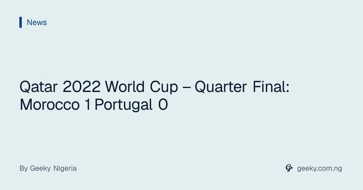 Qatar 2022 World Cup – Quarter Final: Morocco 1 Portugal 0
