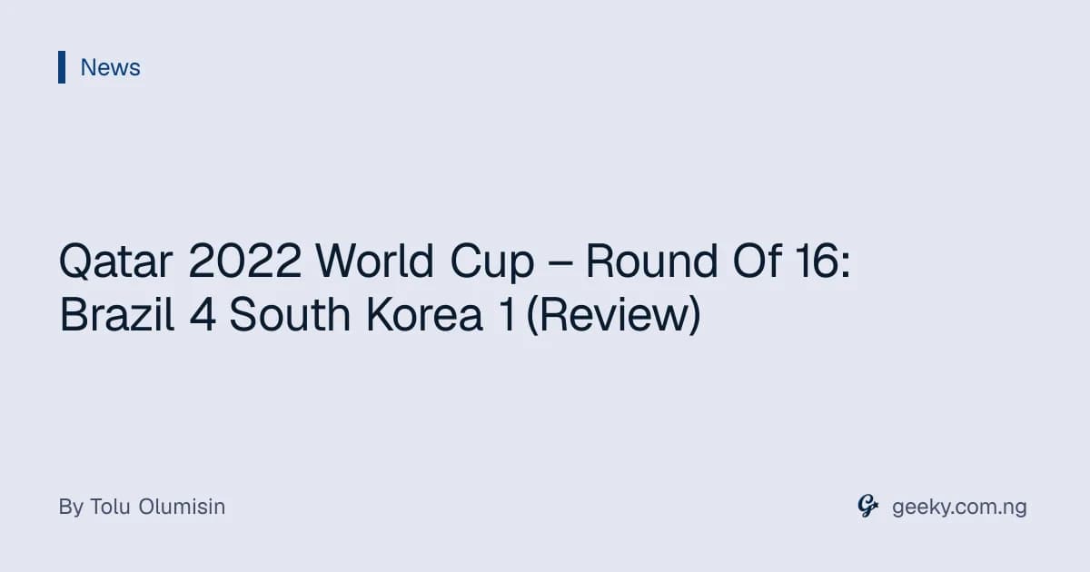 Qatar 2022 World Cup – Round Of 16: Brazil 4 South Korea 1 (Review)