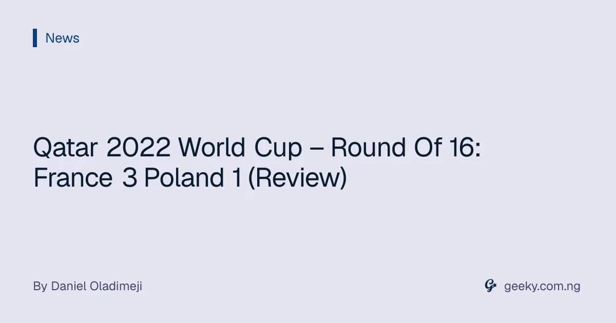 Qatar 2022 World Cup – Round Of 16: France 3 Poland 1 (Review)