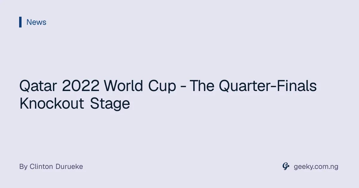 Qatar 2022 World Cup - The Quarter-Finals Knockout Stage