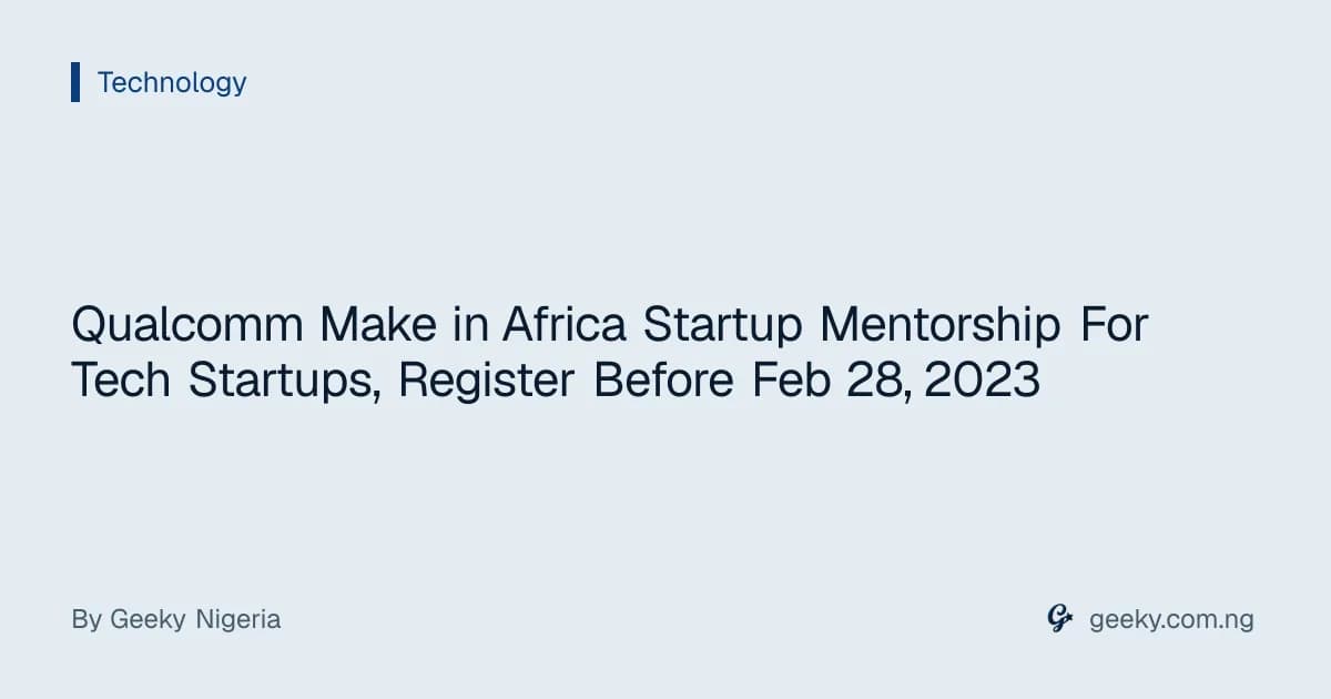 Qualcomm Make in Africa Startup Mentorship For Tech Startups, Register Before Feb 28, 2023