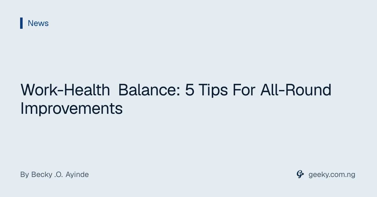 Work-Health Balance: 5 Tips For All-Round Improvements