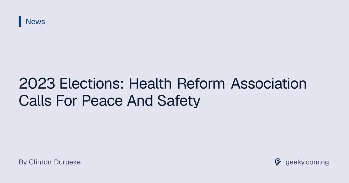 2023 Elections: Health Reform Association Calls For Peace And Safety