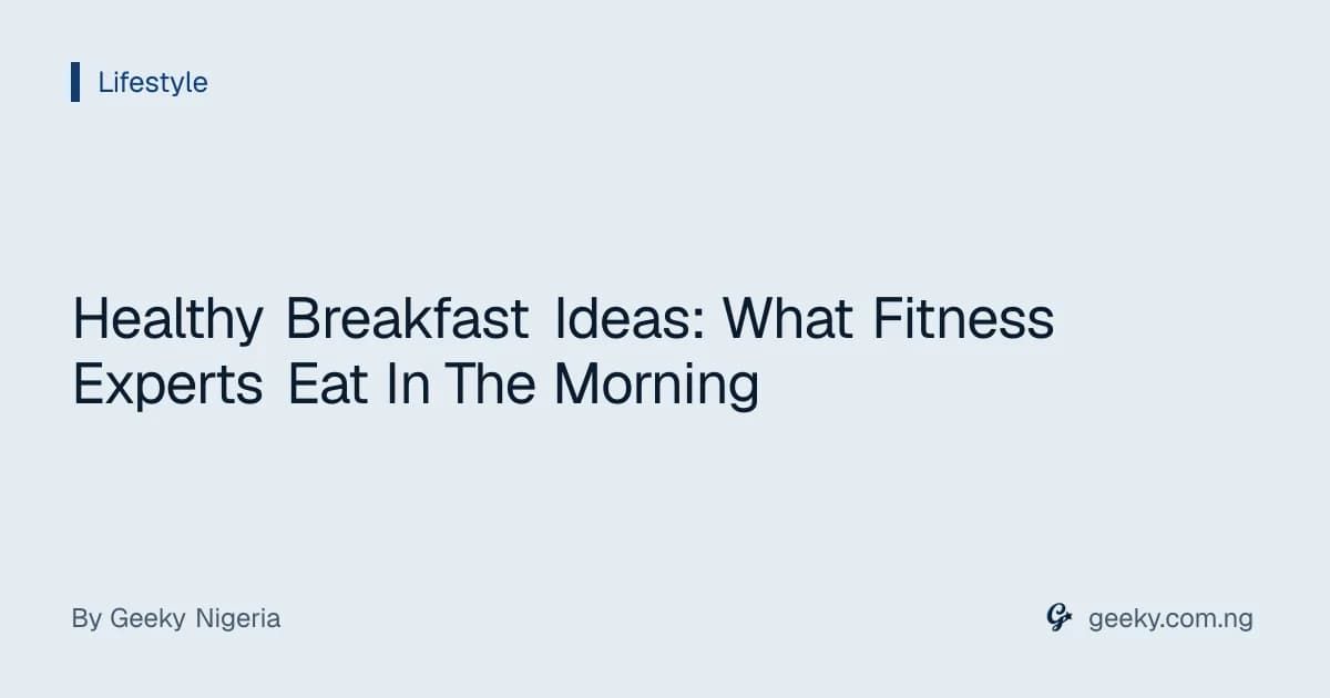 Healthy Breakfast Ideas: What Fitness Experts Eat In The Morning