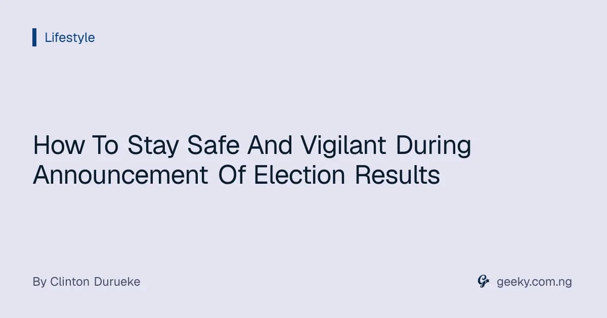 How To Stay Safe And Vigilant During Announcement Of Election Results