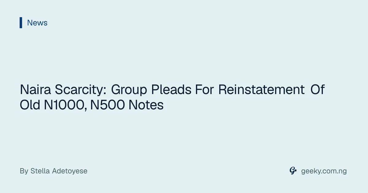Naira Scarcity: Group Pleads For Reinstatement Of Old N1000, N500 Notes