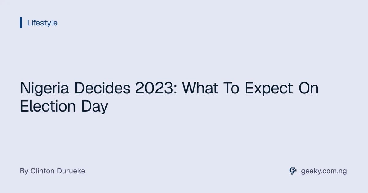 Nigeria Decides 2023: What To Expect On Election Day