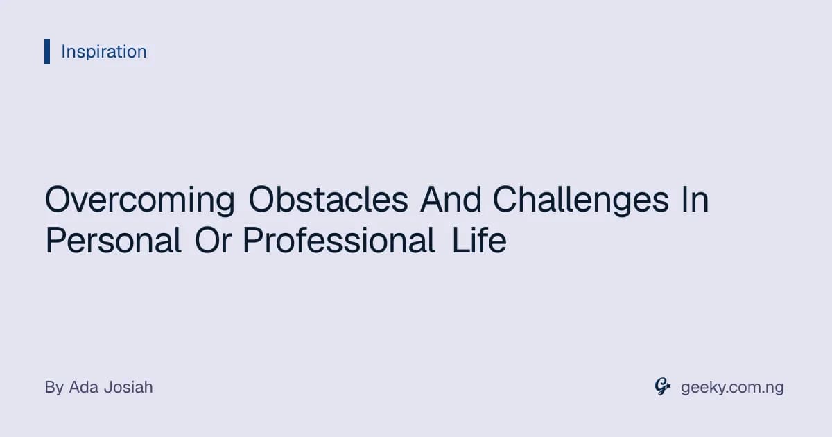 Overcoming Obstacles And Challenges In Personal Or Professional Life