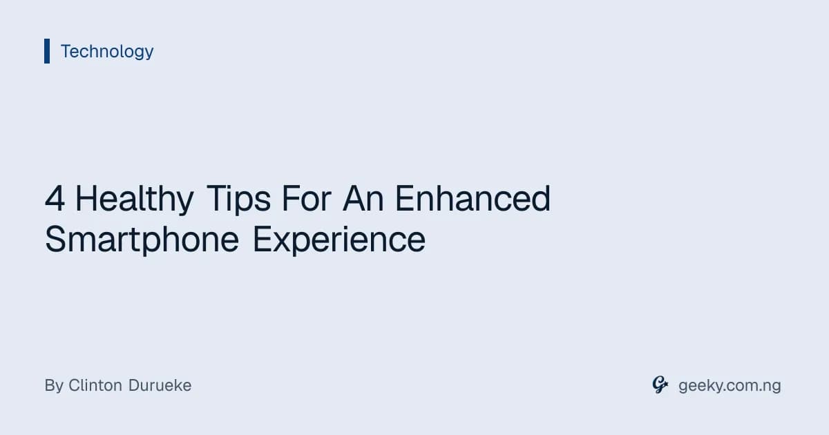 4 Healthy Tips For An Enhanced Smartphone Experience