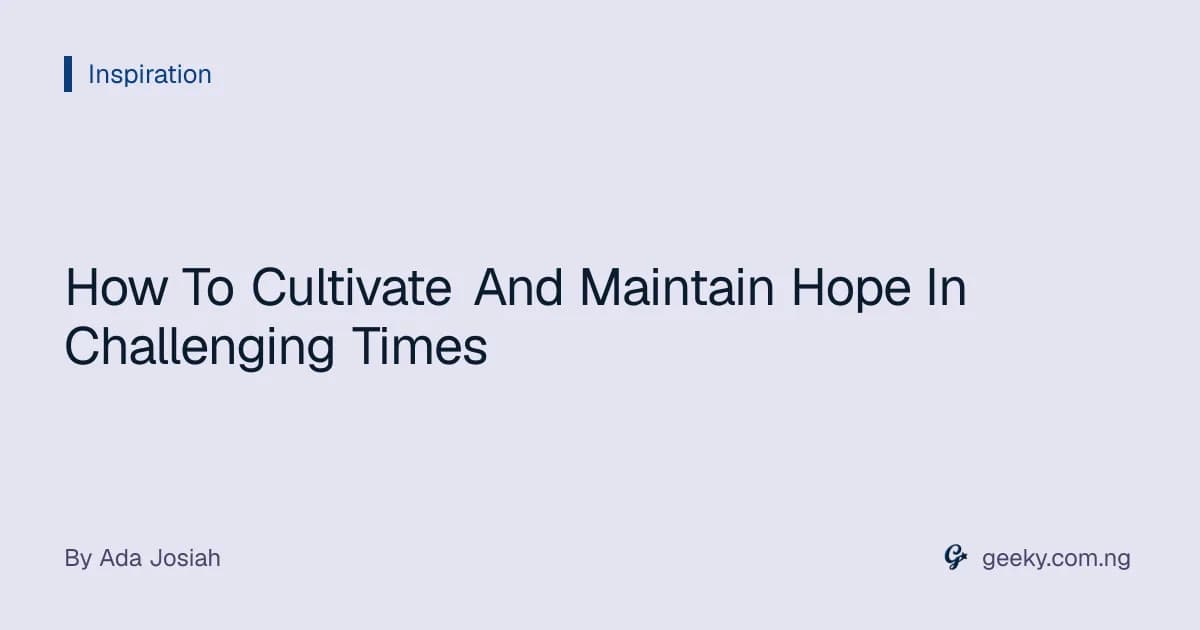 How To Cultivate And Maintain Hope In Challenging Times