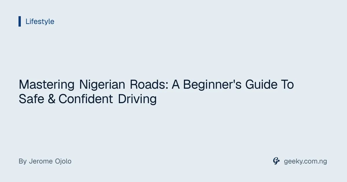 Mastering Nigerian Roads: A Beginner's Guide To Safe & Confident Driving