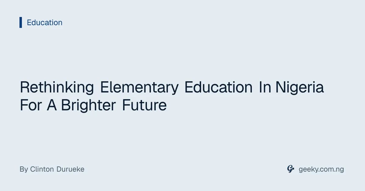 Rethinking Elementary Education In Nigeria For A Brighter Future