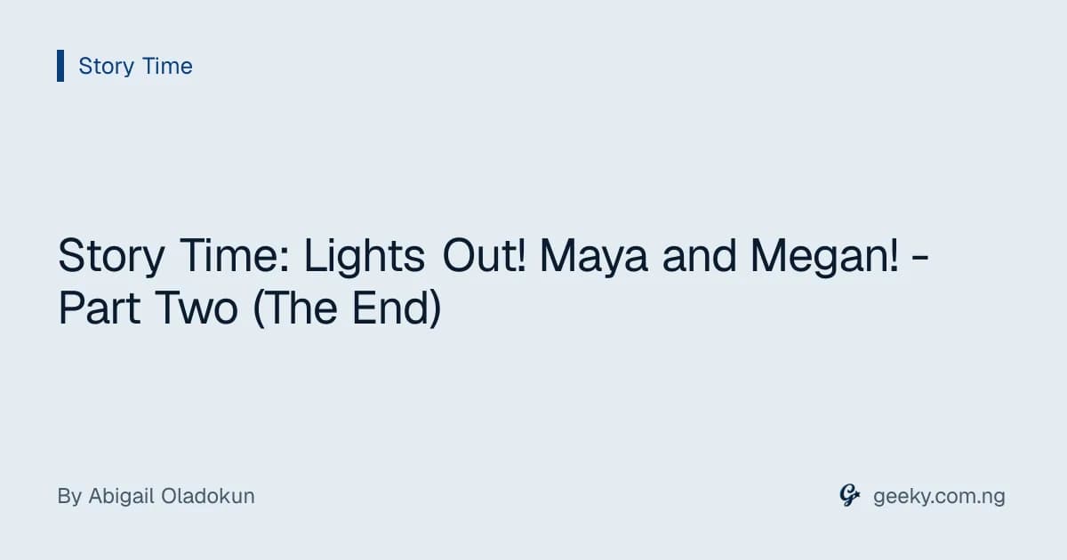 Story Time: Lights Out! Maya and Megan! - Part Two (The End)