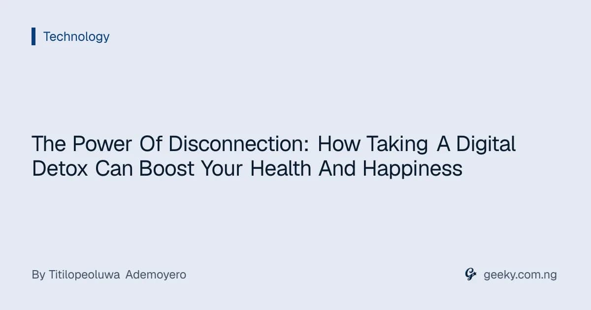 The Power Of Disconnection: How Taking A Digital Detox Can Boost Your Health And Happiness