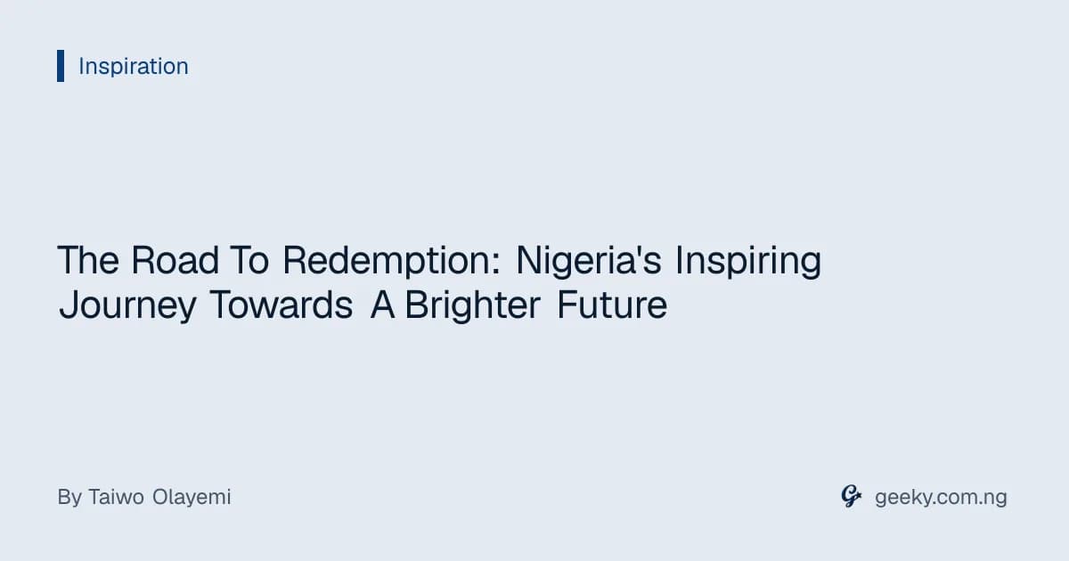 The Road To Redemption: Nigeria's Inspiring Journey Towards A Brighter Future
