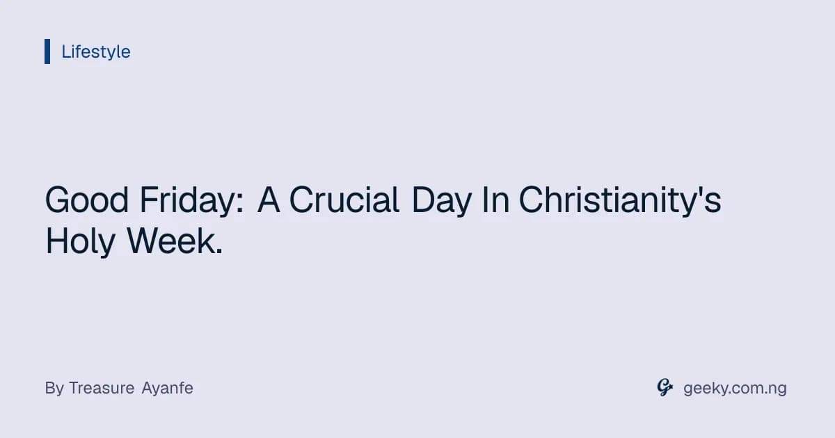 Good Friday: A Crucial Day In Christianity's Holy Week.
