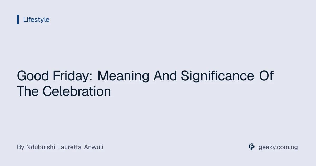 Good Friday: Meaning And Significance Of The Celebration
