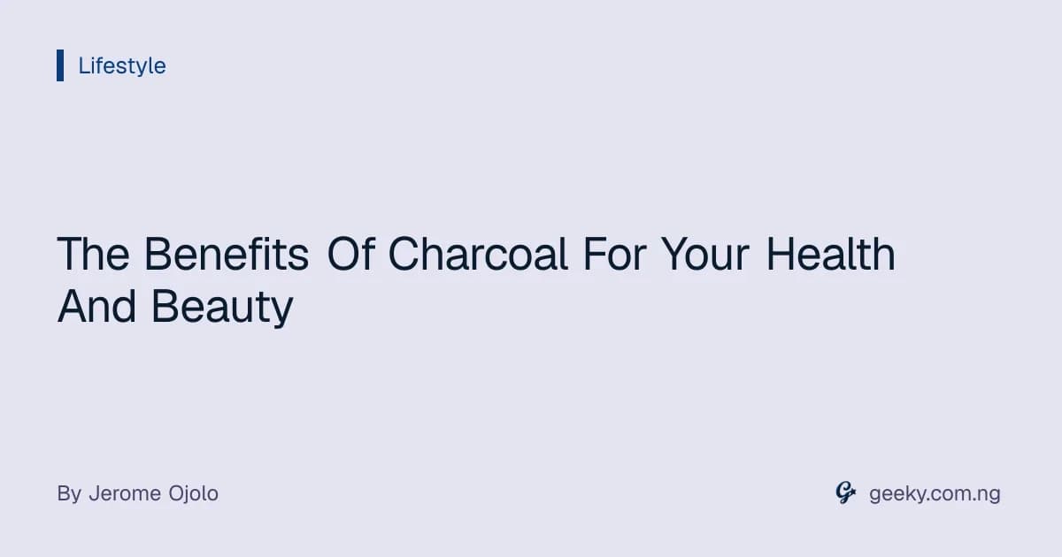 The Benefits Of Charcoal For Your Health And Beauty