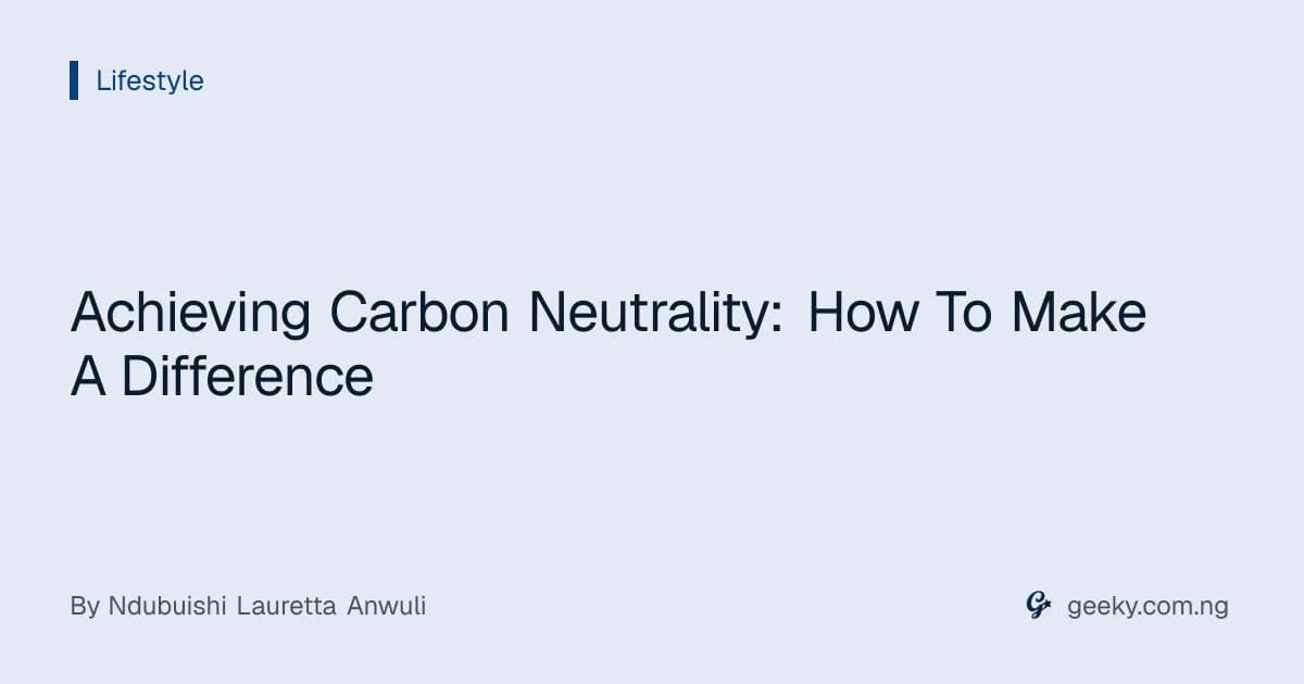 Achieving Carbon Neutrality: How To Make A Difference