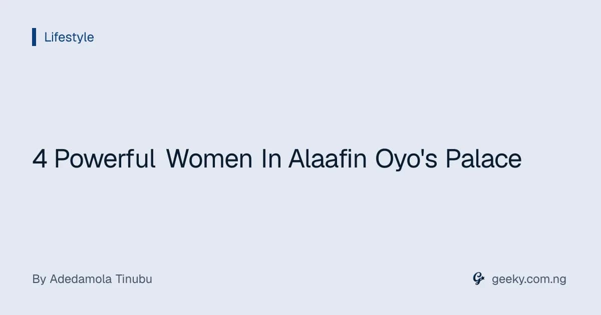 4 Powerful Women In Alaafin Oyo's Palace