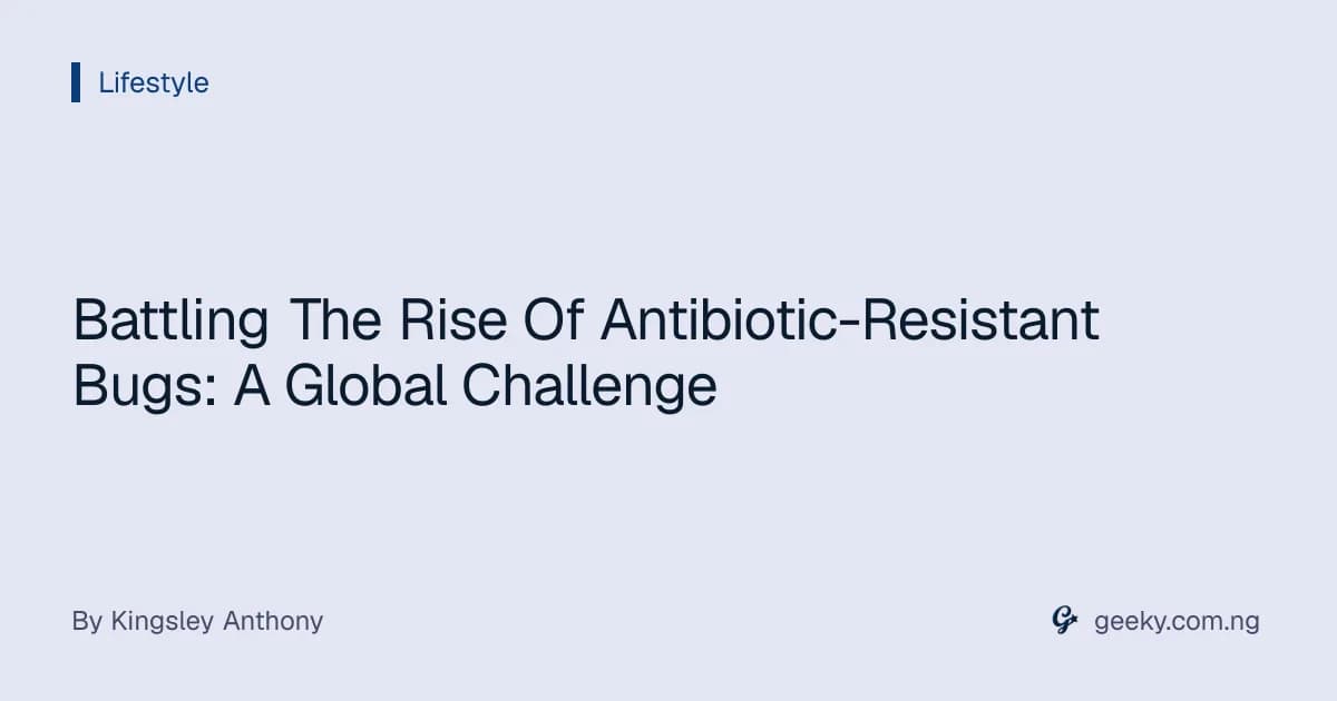 Battling The Rise Of Antibiotic-Resistant Bugs: A Global Challenge