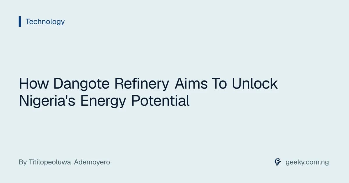 How Dangote Refinery Aims To Unlock Nigeria's Energy Potential
