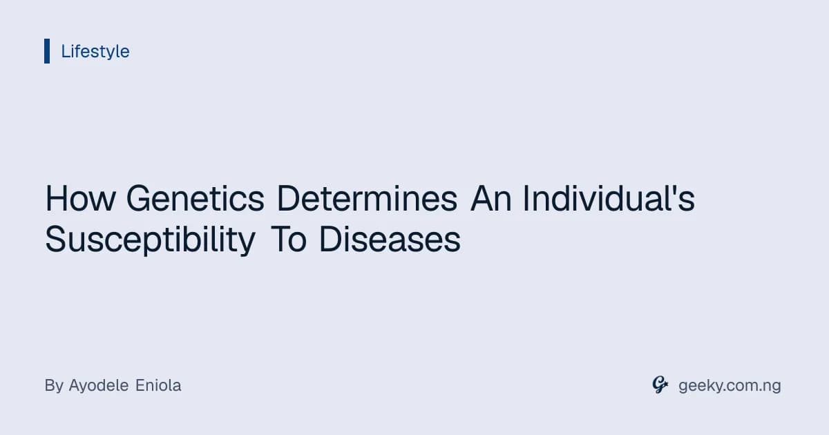 How Genetics Determines An Individual's Susceptibility To Diseases