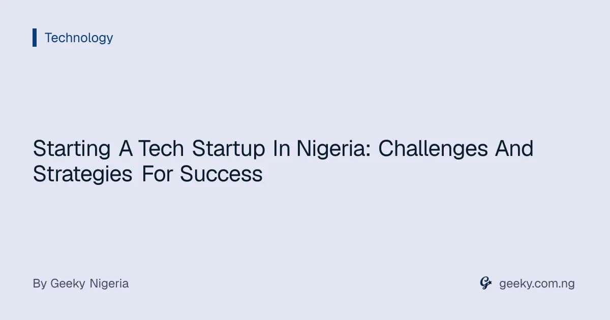 Starting A Tech Startup In Nigeria: Challenges And Strategies For Success