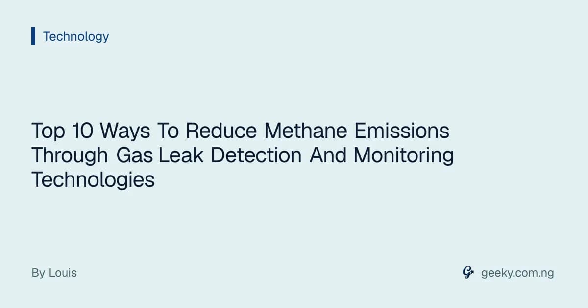 Top 10 Ways To Reduce Methane Emissions Through Gas Leak Detection And Monitoring Technologies