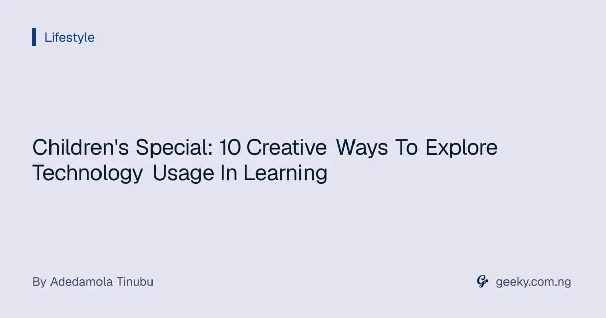 Children's Special: 10 Creative Ways To Explore Technology Usage In Learning