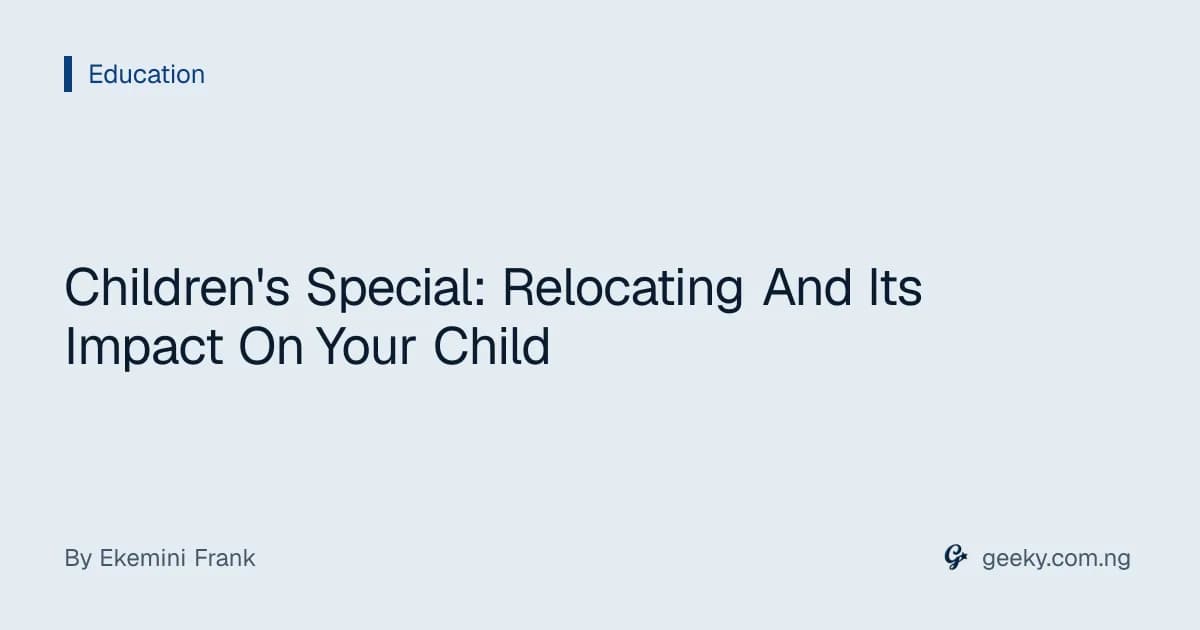 Children's Special: Relocating And Its Impact On Your Child