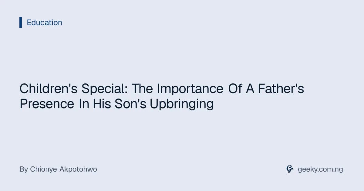 Children's Special: The Importance Of A Father's Presence In His Son's Upbringing
