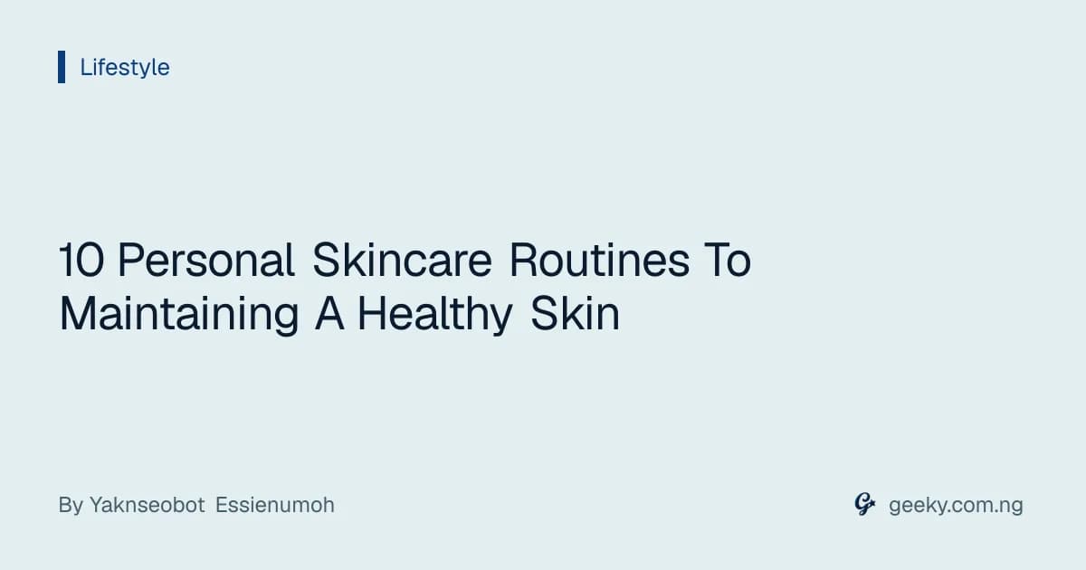 10 Personal Skincare Routines To Maintaining A Healthy Skin