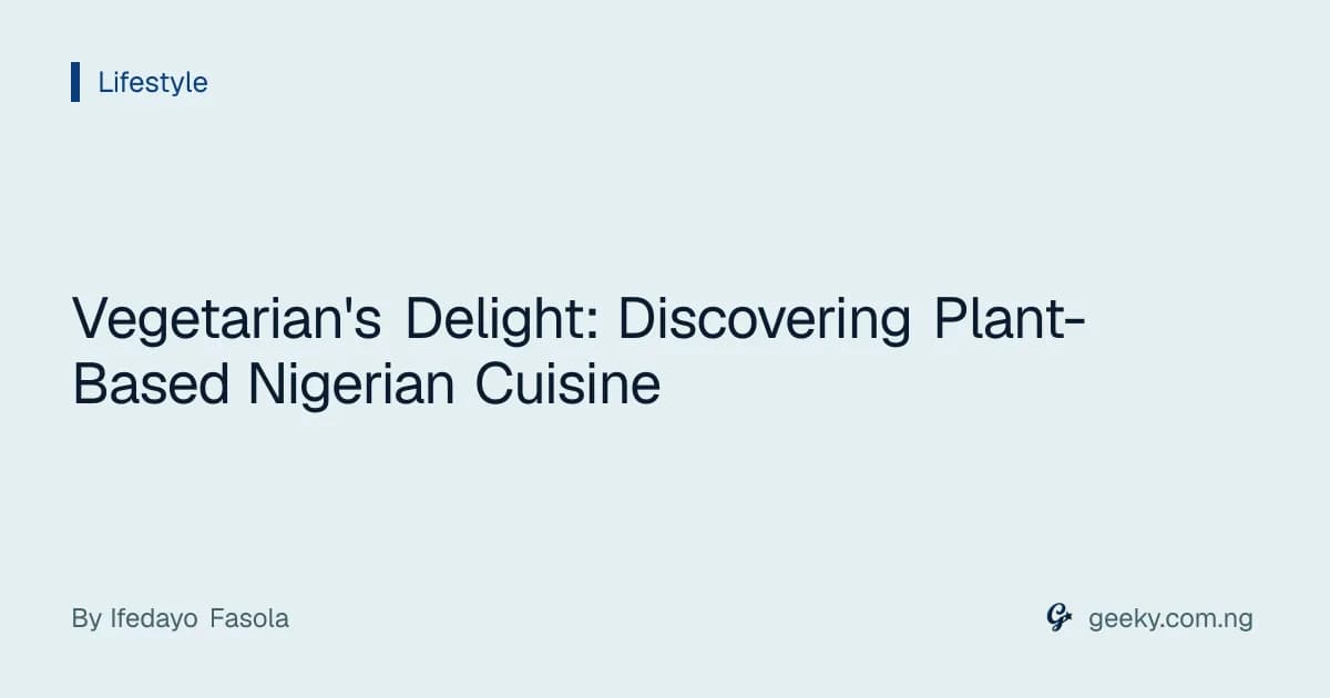 Vegetarian's Delight: Discovering Plant-Based Nigerian Cuisine