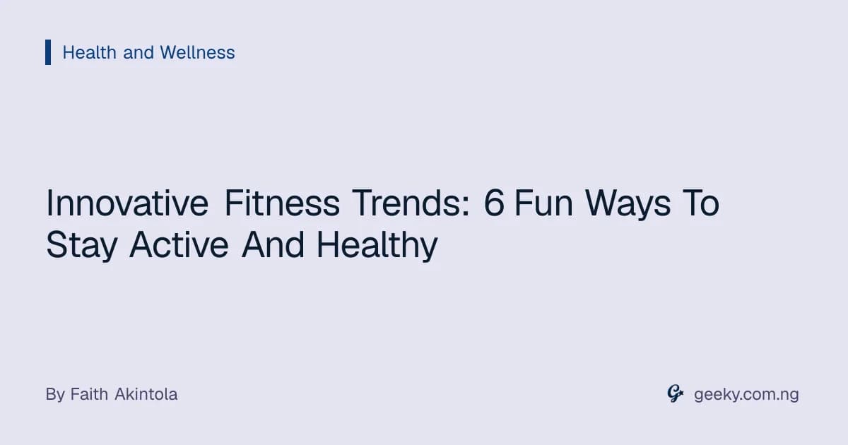 Innovative Fitness Trends: 6 Fun Ways To Stay Active And Healthy