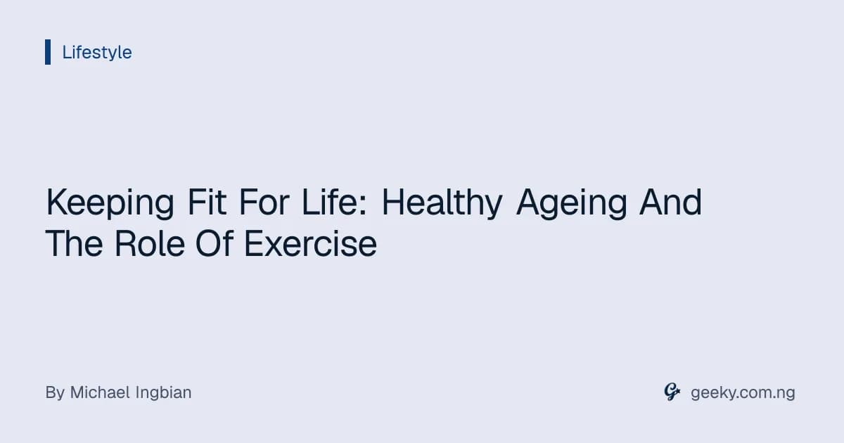 Keeping Fit For Life: Healthy Ageing And The Role Of Exercise