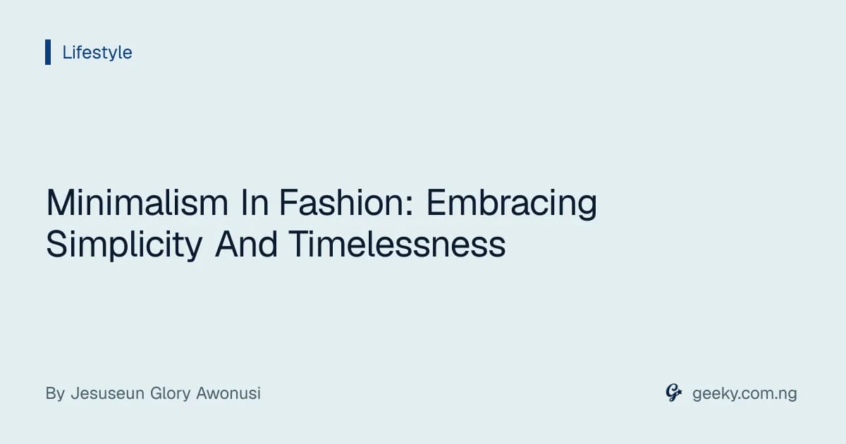Minimalism In Fashion: Embracing Simplicity And Timelessness