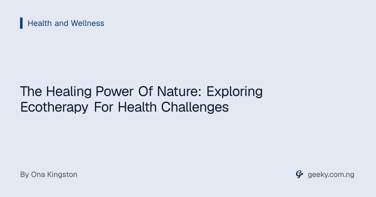 The Healing Power Of Nature: Exploring Ecotherapy For Health Challenges
