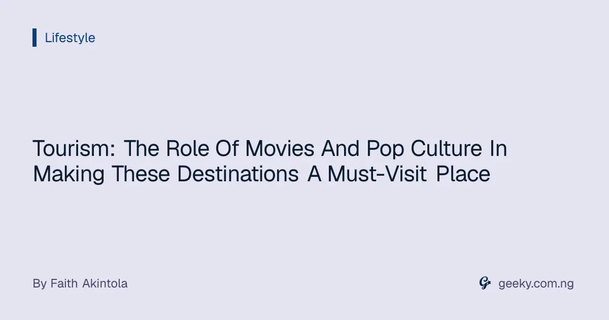 Tourism: The Role Of Movies And Pop Culture In Making These Destinations A Must-Visit Place