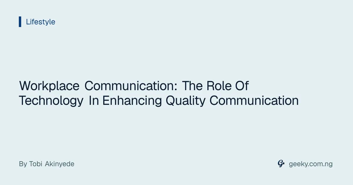 Workplace Communication: The Role Of Technology In Enhancing Quality Communication