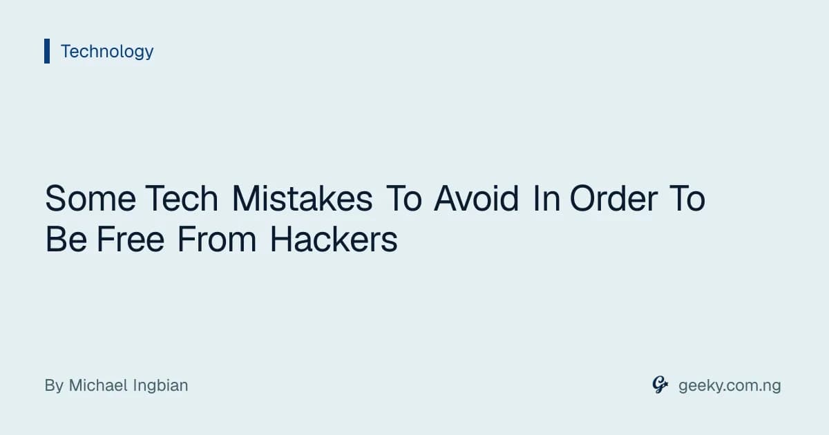 Some Tech Mistakes To Avoid In Order To Be Free From Hackers
